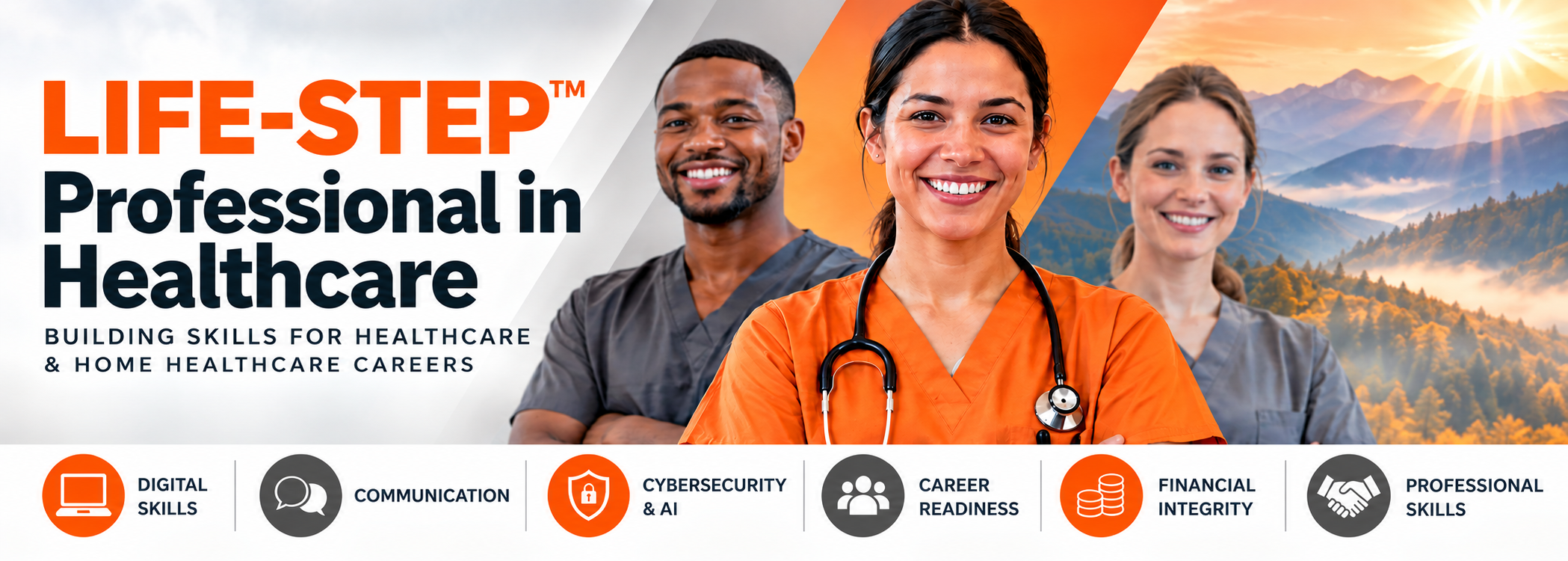 LIFE-STEP Professional in Healthcare — building digital, communication, cybersecurity and AI, career readiness, financial integrity, and professional skills for healthcare and home healthcare careers.
